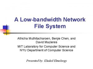 A Lowbandwidth Network File System Athicha Muthitacharoen Benjie