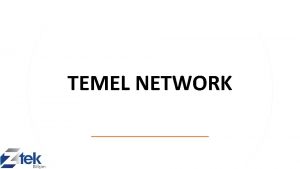 TEMEL NETWORK Collision Domain Broadcast Domain Switching Routing