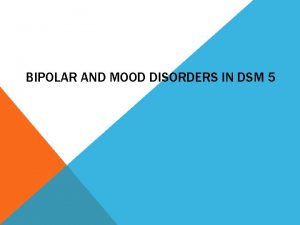 BIPOLAR AND MOOD DISORDERS IN DSM 5 CHANGES