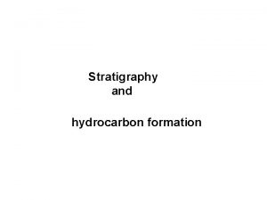 Stratigraphy and hydrocarbon formation Deposition This simple example