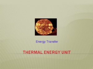 Energy Transfer THERMAL ENERGY UNIT THERMAL ENERGY All