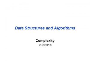 Data Structures and Algorithms Complexity PLSD 210 A