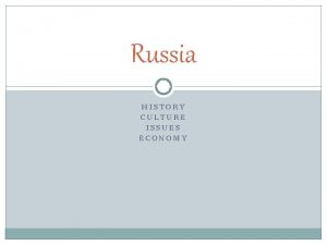 Russia HISTORY CULTURE ISSUES ECONOMY History Slavs were