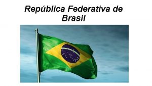 Repblica Federativa de Brasil Gobierno Repblica Federal Democrtica