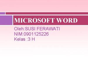 MICROSOFT WORD Oleh SUSI FERAWATI NIM 0901125226 Kelas