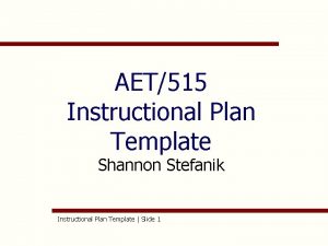 AET515 Instructional Plan Template Shannon Stefanik Instructional Plan AET515 Instructional Plan Template Shannon Stefanik Instructional Plan