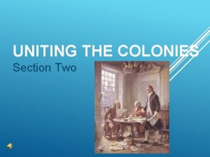 UNITING THE COLONIES Section Two A TROUBLE IN