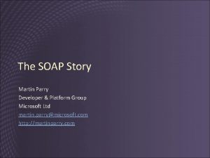 The SOAP Story Martin Parry Developer Platform Group