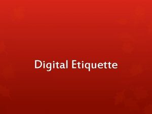 Digital Etiquette Digital Etiquette Digital etiquette is the