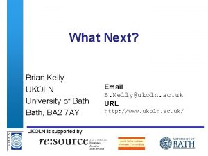 What Next Brian Kelly UKOLN University of Bath