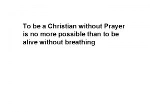 To be a Christian without Prayer is no