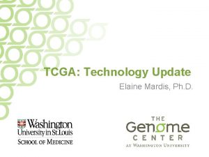 TCGA Technology Update Elaine Mardis Ph D Overview