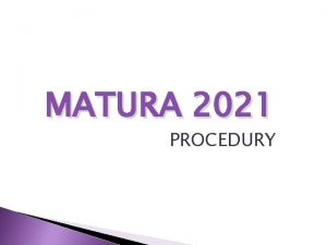 MATURA 2021 PROCEDURY CEL EGZAMINU MATURALNEGO Egzamin maturalny