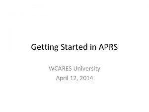 Getting Started in APRS WCARES University April 12