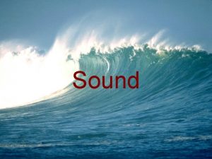 Sound What is sound Sound is a compressional