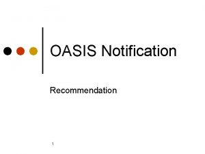 OASIS Notification Recommendation 1 Assignment Goals Propose a