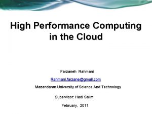 High Performance Computing in the Cloud Farzaneh Rahmani