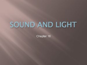 SOUND AND LIGHT Chapter 16 Sound waves are