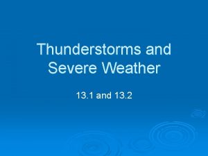 Thunderstorms and Severe Weather 13 1 and 13