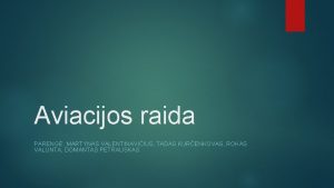 Aviacijos raida PARENG MARTYNAS VALENTINAVIIUS TADAS KURENKOVAS ROKAS