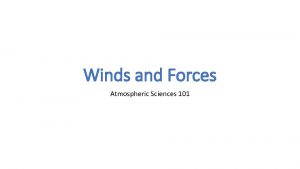 Winds and Forces Atmospheric Sciences 101 Wind the