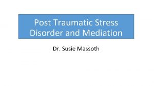 Post Traumatic Stress Disorder and Mediation Dr Susie