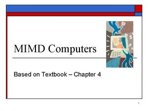 MIMD Computers Based on Textbook Chapter 4 1
