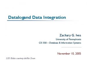 Datalogand Data Integration Zachary G Ives University of