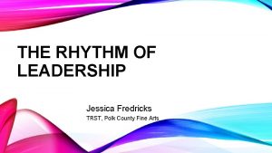 THE RHYTHM OF LEADERSHIP Jessica Fredricks TRST Polk