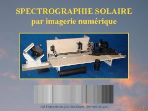 SPECTROGRAPHIE SOLAIRE par imagerie numrique Club dAstronomie du