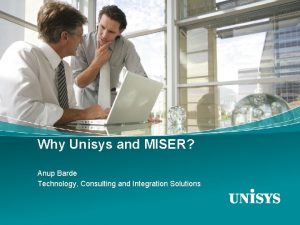 Why Unisys and MISER Anup Barde Technology Consulting