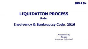 LIQUIDATION PROCESS Under Insolvency Bankruptcy Code 2016 Presentation