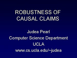 ROBUSTNESS OF CAUSAL CLAIMS Judea Pearl Computer Science ROBUSTNESS OF CAUSAL CLAIMS Judea Pearl Computer Science