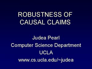 ROBUSTNESS OF CAUSAL CLAIMS Judea Pearl Computer Science