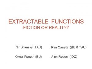 1 EXTRACTABLE FUNCTIONS FICTION OR REALITY Nir Bitansky