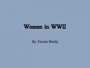 Women in WWII By Kassie Brady During WWII