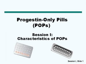ProgestinOnly Pills POPs Session I Characteristics of POPs