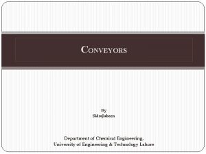 CONVEYORS By Sidra Jabeen Department of Chemical Engineering