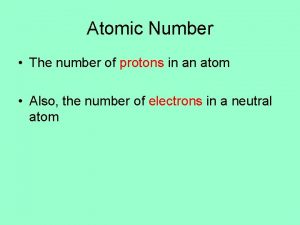 Atomic Number The number of protons in an