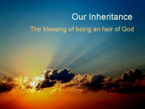 Our Inheritance The blessing of being an heir