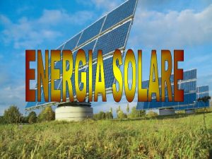 Lenergia solare la nostra prima fonte di energia