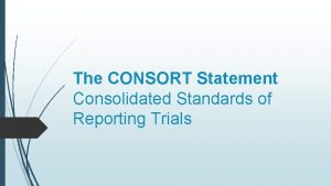 The CONSORT Statement Consolidated Standards of Reporting Trials