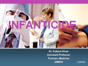 INFANTICIDE Dr Kaleem Khan Assistant Professor Forensic Medicine