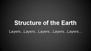 Structure of the Earth Layers Layers 6 Sections