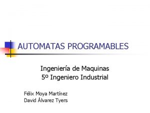 AUTOMATAS PROGRAMABLES Ingeniera de Maquinas 5 Ingeniero Industrial