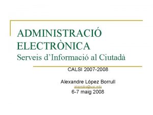 ADMINISTRACI ELECTRNICA Serveis dInformaci al Ciutad CALSI 2007