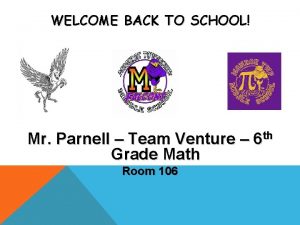 WELCOME BACK TO SCHOOL Mr Parnell Team Venture