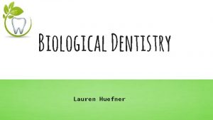 Biological Dentistry Lauren Huefner What is a Biological
