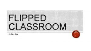 Joshua Yac The flipped classroom is a pedagogical