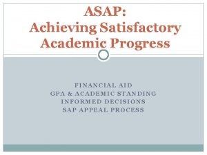 ASAP Achieving Satisfactory Academic Progress FINANCIAL AID GPA